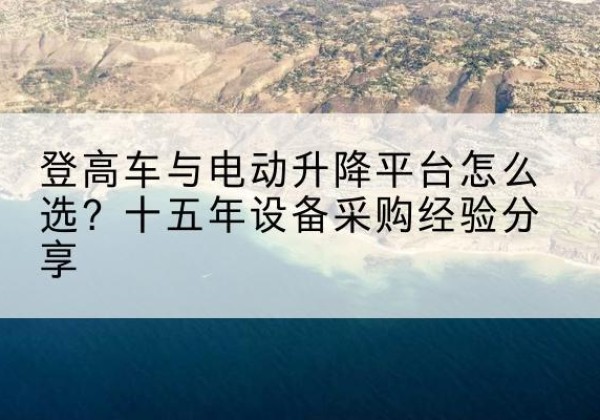 铁锋登高车厂家厂家-登高车与电动升降平台怎么选？十五年设备采购经验分享
